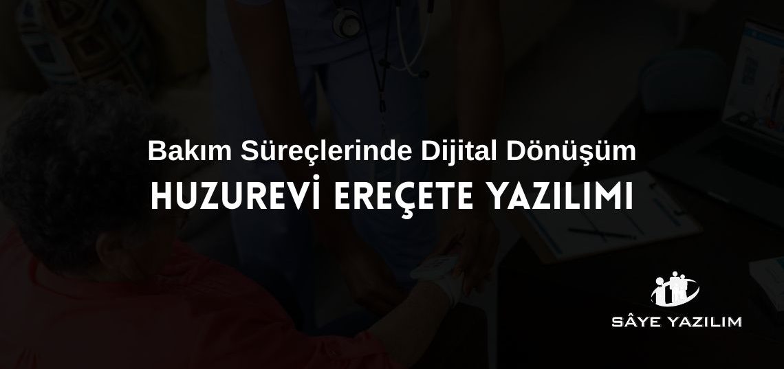 Huzurevi Ereçete Yazılımı ile Bakım Süreçlerinde Dijital Dönüşüm