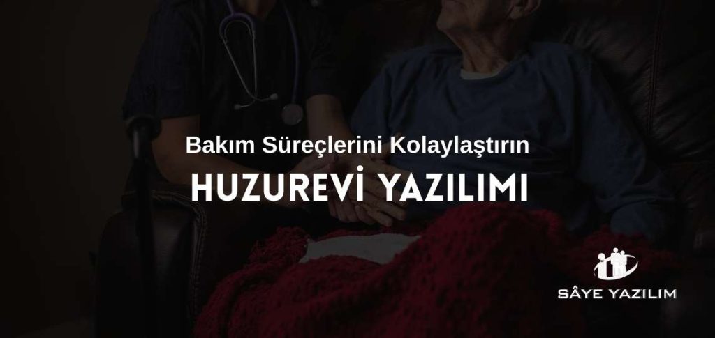 Huzurevi Yazılımı ile Bakım Süreçlerini Güçlendirmek