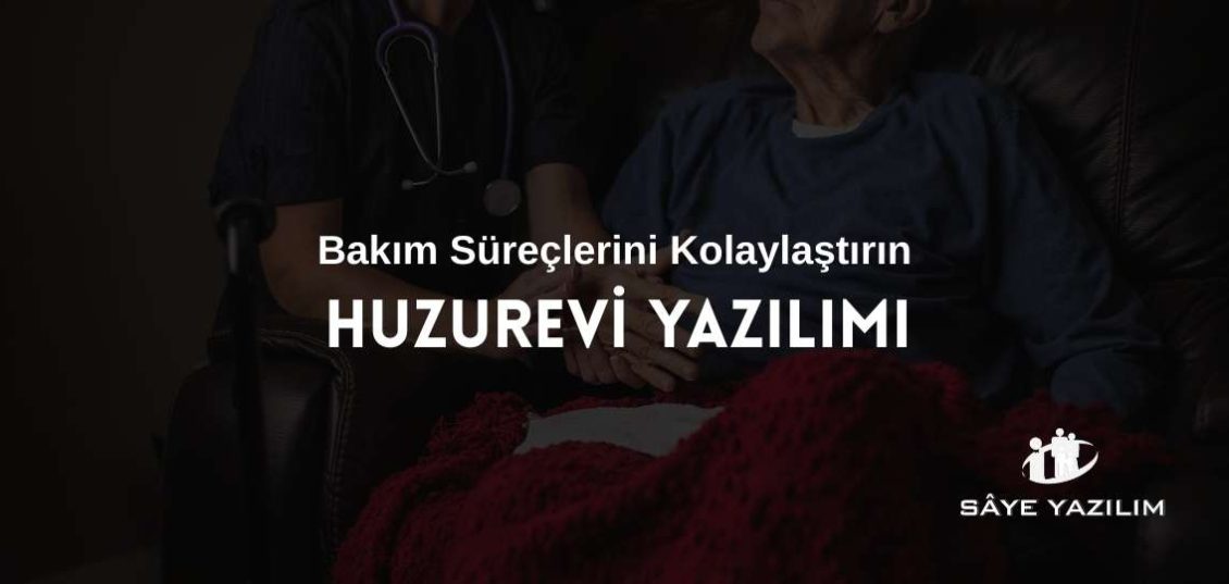 Huzurevi Yazılımı ile Bakım Süreçlerini Güçlendirmek