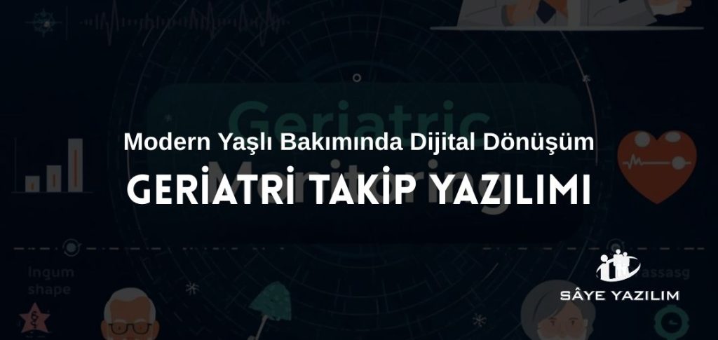 Geriatri Takip Yazılımı ile Modern Yaşlı Bakımında Dijital Dönüşüm
