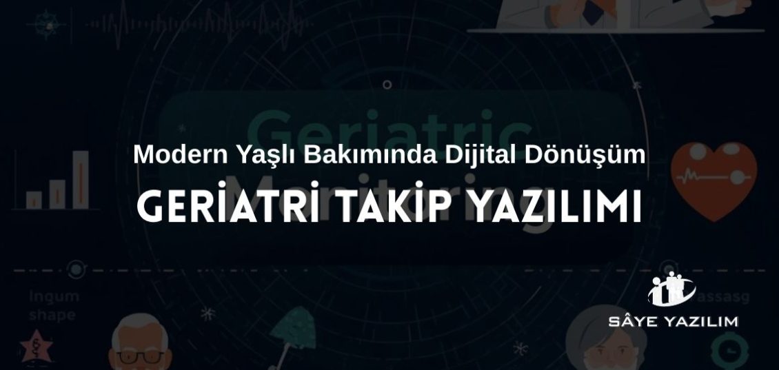 Geriatri Takip Yazılımı ile Modern Yaşlı Bakımında Dijital Dönüşüm