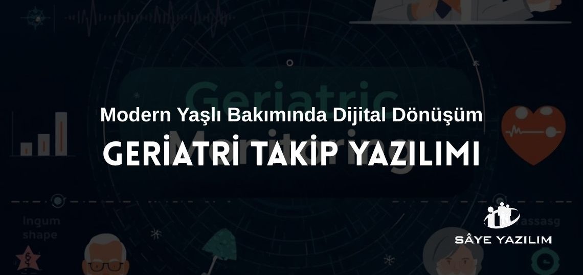 Geriatri Takip Yazılımı ile Modern Yaşlı Bakımında Dijital Dönüşüm