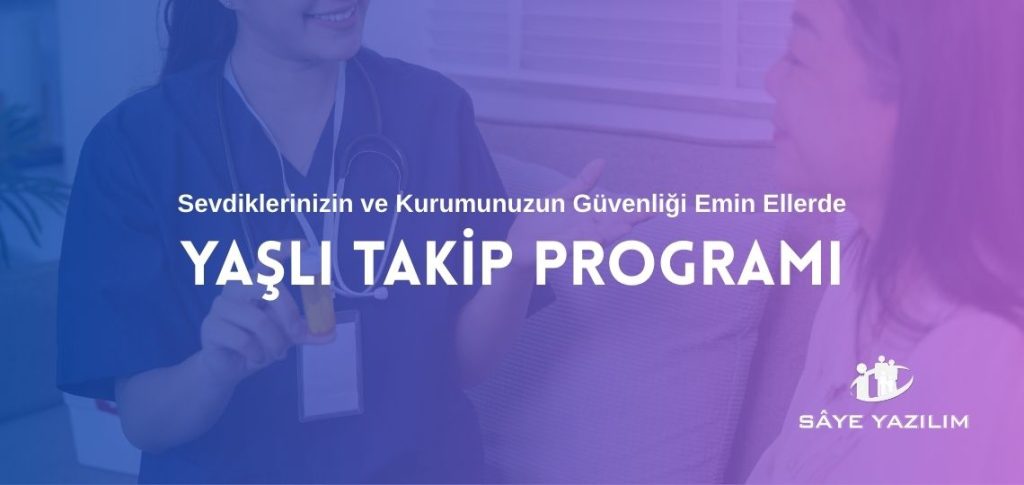 Yaşlı Takip Programı: Sevdiklerinizin ve Kurumunuzun Güvenliği Emin Ellerde!