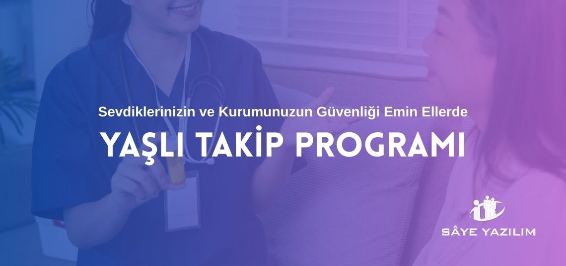 Yaşlı Takip Programı Sevdiklerinizin ve Kurumunuzun Güvenliği Emin Ellerde